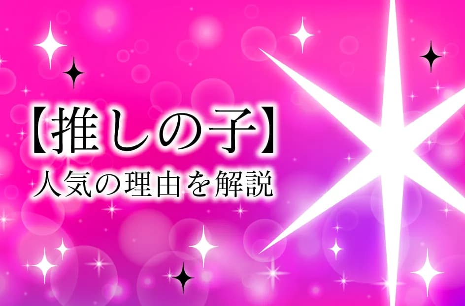 『推しの子』が海外で人気の理由を解説！人気のキャラクターも紹介